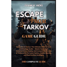Independently Published ESCAPE FROM TARKOV GAME GUIDE | FRANK H. HICKS idegen nyelvű könyv