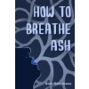 Independently Published How to Breathe Ash – Alex Nonymous (Puha kötésű)