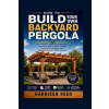 Independently Published HOW TO BUILD YOUR OWN BACKYARD PERGOLA | HARRISON REED