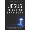 Independently Published Jesus Is Better Than Porn | Hugh Houston