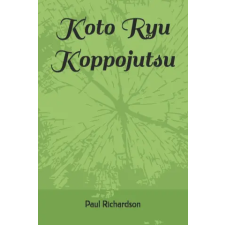 Independently Published Koto Ryu Koppojutsu 虎倒流骨法術 | Paul Richardson egyéb könyv