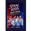 Independently Published STRAY KIDS QUIZ BOOK | Felix A. Miller