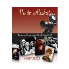 Inkey Alice NO DE ALIZKA! ... - KÉP-MESÉK A MAGYAR FILM TÖRTÉNETÉBŐL ajándékkönyv