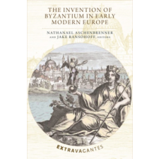  Invention of Byzantium in Early Modern Europe – Nathanael Aschenbrenner,Jake Ransohoff idegen nyelvű könyv