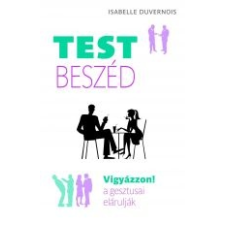 Isabelle Duvernois TESTBESZÉD - VIGYÁZZON! GESZTUSAI ELÁRULJÁK társadalom- és humántudomány