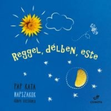 ismeretlen - Reggel, délben, este - Napszakok - Könyv kicsiknek egyéb könyv