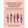 iUniverse So You Want to Be a Haute Couture Fashionista? | Marie Woodruff