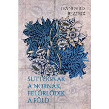 Ivánovics Beatrix - Suttognak a Nornák, felőrlődik a föld regény