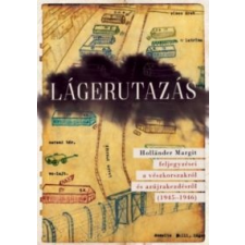Jaffa Kiadó Huhák Heléna - Szécsényi András: Lágerutazás - Holländer Margit feljegyzései a vészkorszakról és az újrakezdésről (1945-1946) történelem