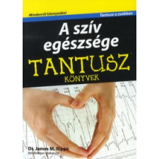 James M. dr. Rippe A SZÍV EGÉSZSÉGE - TANTUSZ ZSEBKÖNYVEK életmód, egészség
