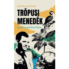 Jelenkor Kiadó Betina Anton - Trópusi menedék - Josef Mengele Brazíliában történelem