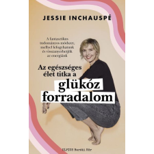 Jessie Inchauspé - Glükóz forradalom - A vércukorszint kiegyensúlyozás életünket megváltoztató hatalma életmód, egészség