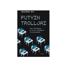  Jessikka Aro - Putyin trolljai - Igaz történetek az orosz infoháború frontvonalából társadalom- és humántudomány