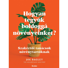 Joe Bagley - Hogyan tegyük boldoggá növényeinket? egyéb könyv