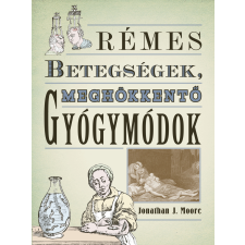 Jonathan J. Moore - Rémes betegségek, meghökkentő gyógymódok egyéb könyv