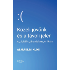 Joshua Könyvek Bt. Almási Miklós - Közeli jövőnk és a távoli jelen társadalom- és humántudomány