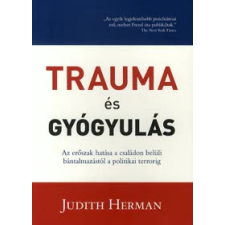 Judith Herman TRAUMA ÉS GYÓGYULÁS /AZ ERŐSZAK HATÁSA A CSALÁDON BELÜLI BÁNTALMAZÁSTÓL A POLITIKAI TERRORIG társadalom- és humántudomány