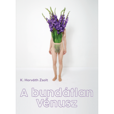 K. Horváth Zsolt - A bundátlan Vénusz egyéb könyv