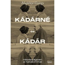  Kádárné és Kádár - Házasságban a hatalommal egyéb könyv
