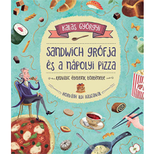 Kalas Györgyi - Sandwich grófja és a nápolyi pizza - Kedvenc ételeink története egyéb könyv