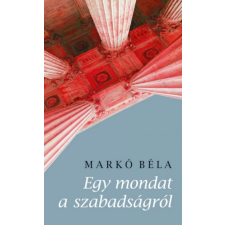 Kalligram Könyvkiadó Markó Béla - Egy mondat a szabadságról egyéb könyv