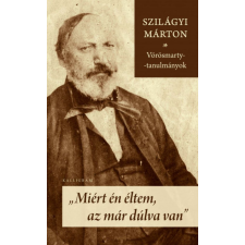 Kalligram Könyvkiadó Szilágyi Márton - Miért én éltem, az már dúlva van - Vörösmarty-tanulmányok egyéb könyv