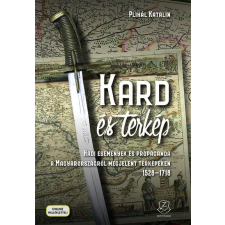  KARD ÉS TÉRKÉP - HADI ESEMÉNYEK ÉS PROPAGANDA A MAGYARORSZÁGRÓL MEGJELENT TÉRKÉPEKEN 1528-1718 regény