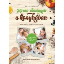 Katica Könyv Műhely Közös élmények a konyhában - Egészséges vegetáriánus ételek gasztronómia