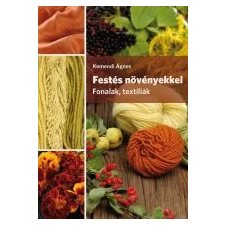 Kemendi Ágnes FESTÉS NÖVÉNYEKKEL - FONALAK, TEXTÍLIÁK hobbi, szabadidő