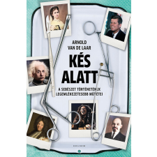 Kés alatt - A sebészet történetének legemlékezetesebb műtétei társadalom- és humántudomány