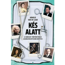 Kés alatt - A sebészet történetének legemlékezetesebb műtétei történelem
