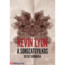 Kevin Lyon : A sorozatgyilkos - 30 eset krónikája ajándékkönyv