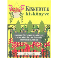 Kiskertek kiskönyve - Egyszerű ötletek erkélyre, ablakpárkányra és egyéb kültéri helyekre életmód, egészség