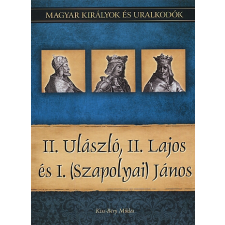 Kiss-Béry Miklós II. Ulászló, II. Lajos és I. (Szapolyai) János történelem