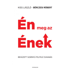 Kiss László KISS LÁSZLÓ-BÉRCZESI RÓBERT - ÉN MEG AZ ÉNEK társadalom- és humántudomány