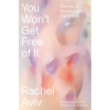 Knopf Doubleday Publishing Group You Won't Get Free of It | AVIV RACHEL