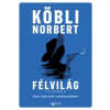 Köbli Norbert Félvilág és más forgatókönyvek