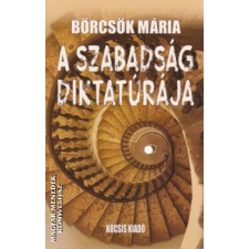 Kocsis Kiadó A szabadság diktatúrája - Börcsök Mária történelem