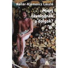 Kollár-Klemencz László KOLLÁR-KLEMENCZ LÁSZLÓ - MIÉRT TÁVOLODNAK A DOLGOK? irodalom