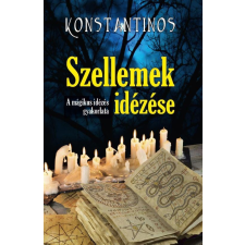 Konstantinos - SZELLEMEK IDÉZÉSE - A MÁGIKUS IDÉZÉS GYAKORLATA ezoterika