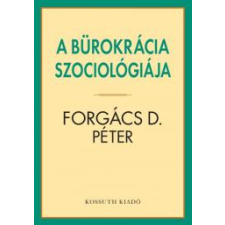 Kossuth A bürokrácia szociológiája társadalom- és humántudomány