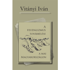 Kossuth A feudalizmus továbbélése a mai Magyarországon társadalom- és humántudomány