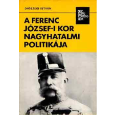 Kossuth Kiadó A Ferenc József-i kor nagyhatalmi politikája (népszerű történelem) - Diószegi István antikvárium - használt könyv