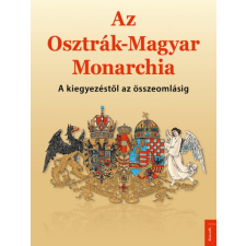 Kossuth Kiadó Az Osztrák-Magyar Monarchia - A kiegyezéstől az összeomlásig (B) történelem