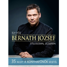 Kossuth Kiadó Így főz Bernáth József stílusosan, lezseren gasztronómia