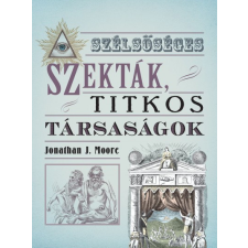 Kossuth Kiadó Jonathan J. Moore - Szélsőséges szekták, titkos társaságok történelem