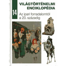 Kossuth Kiadó Világtörténelmi enciklopédia 14. Az ipari forradalomtól a 20. századig antikvárium - használt könyv