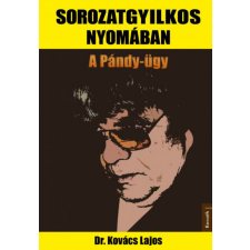 Kossuth Kiadó Zrt. Dr. Kovács Lajos - Sorozatgyilkos nyomában - A Pándy-ügy egyéb könyv