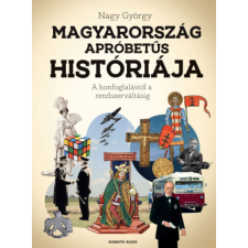 Kossuth Kiadó Zrt. Magyarország apróbetűs históriája - A honfoglalástól az Uniós csatlakozásig történelem