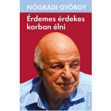 Kossuth Kiadó Zrt. Nógrádi György - Érdemes érdekes korban élni természet- és alkalmazott tudomány